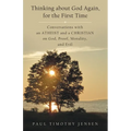 Thinking about God Again, for the First Time: Conversations with an Atheist and a Christian on God, Proof, Morality, and Evil - Paperback