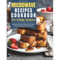 Quick and Easy Microwave Recipes Cookbook for College Students: Simple and Delicious Meals for Convenient Cooking in Dorms and Small Kitchens - Paperback