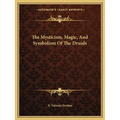 The Mysticism, Magic, And Symbolism Of The Druids - Paperback