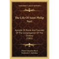 The Life Of Saint Philip Neri: Apostle Of Rome And Founder Of The Congregation Of The Oratory (1902) - Paperback