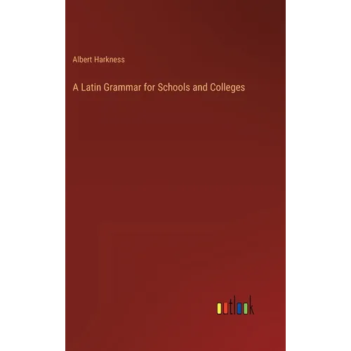 A Latin Grammar for Schools and Colleges - Hardcover