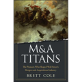 M&A Titans: The Pioneers Who Shaped Wall Street's Mergers and Acquisitions Industry - Hardcover