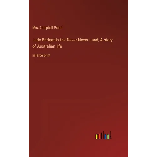 Lady Bridget in the Never-Never Land; A story of Australian life: in large print - Hardcover