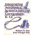 Integrating Aerospace Science Into the Curriculum: K-12 - Paperback