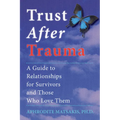 Trust After Trauma: A Guide to Relationships for Survivors and Those Who Love Them - Paperback