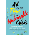 Art in the Time of Unbearable Crisis: Women Writers Respond to the Call - Paperback