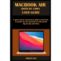 Macbook Air (with M1 Chip) User Guide: A quick step by step pictures guide to learn how to master the new MacBook Air with macOS Big Sur tips and tric - Paperback