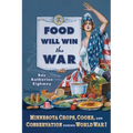 Food Will Win the War: Minnesota Crops, Cook, and Conservation During World War I - Paperback