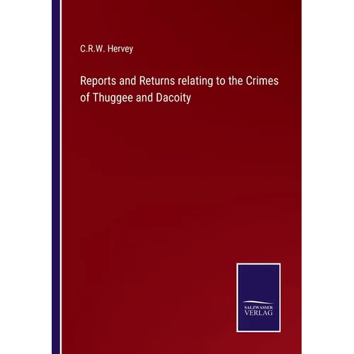 Reports and Returns relating to the Crimes of Thuggee and Dacoity - Paperback