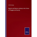 Reports and Returns relating to the Crimes of Thuggee and Dacoity - Paperback