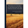 Progress Of The Beet-sugar Industry In The United States, Issue 84 - Paperback