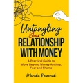 Untangling Your Relationship With Money: A Practical Guide to Move Beyond Money Anxiety, Fear and Shame - Paperback
