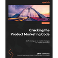 Cracking the Product Marketing Code: Craft winning go-to-market strategies for market domination - Paperback