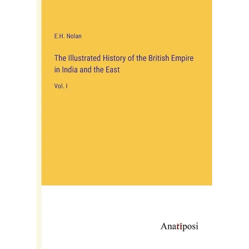 The Illustrated History of the British Empire in India and the East: Vol. I - Paperback