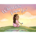 Where Did Papa Go?: Walking With Your Child Through Grief And All The Questions That Come With It - Paperback