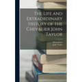 The Life and Extraordinary History of the Chevalier John Taylor - Hardcover