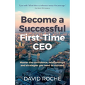 Become a Successful First-Time CEO: Master the Confidence, Relationships and Strategies You Need to Succeed - Paperback