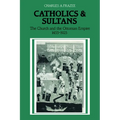 Catholics and Sultans: The Church and the Ottoman Empire 1453 1923 - Paperback