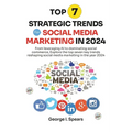 Top 7 Strategic Trends for Social Media Marketing in 2024: From Leveraging AI to Dominating Social Commerce, Learning the Latest Trends and Techniques - Paperback