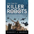 The Case for Killer Robots: Why America's Military Needs to Continue Development of Lethal AI - Paperback
