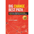 Big Change, Best Path: Successfully Managing Organizational Change with Wisdom, Analytics and Insight - Hardcover