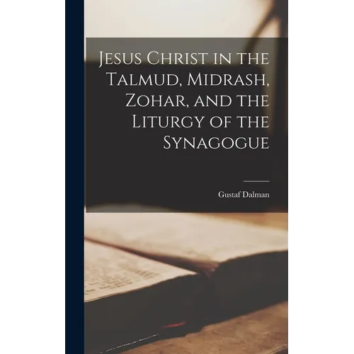 Jesus Christ in the Talmud, Midrash, Zohar, and the Liturgy of the Synagogue - Hardcover