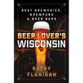 Beer Lover's Wisconsin: Best Breweries, Brewpubs and Beer Bars - Paperback