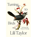 Turning to Birds: The Power and Beauty of Noticing - Hardcover