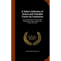 A Select Collection of Scarce and Valuable Tracts On Commerce: From the Originals of Evelyn, Defoe, Richardson, Tucker, Temple, and Others, Volume 8 - Hardcover