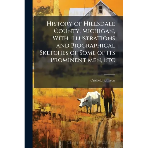 History of Hillsdale County, Michigan, With Illustrations and Biographical Sketches of Some of its Prominent men, Etc - Paperback