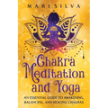 Chakra Meditation and Yoga: An Essential Guide to Awakening, Balancing, and Healing Chakras - Paperback