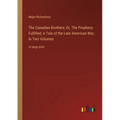 The Canadian Brothers; Or, The Prophecy Fulfilled; A Tale of the Late American War, In Two Volumes: in large print - Paperback