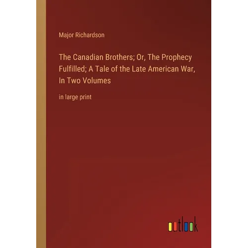 The Canadian Brothers; Or, The Prophecy Fulfilled; A Tale of the Late American War, In Two Volumes: in large print - Paperback