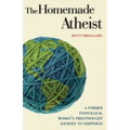 The Homemade Atheist: A Former Evangelical Woman's Freethought Journey to Happiness - Paperback