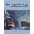 The Legend of Rigel: Hero Dog of the Titanic - Paperback