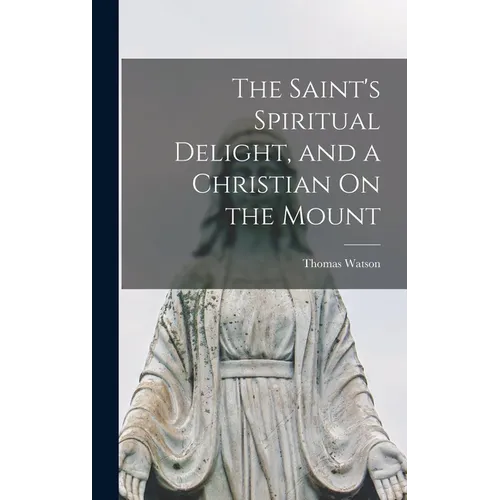 The Saint's Spiritual Delight, and a Christian On the Mount - Hardcover