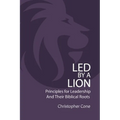 Led By a Lion: Principles for Leadership and Their Biblical Roots - Paperback