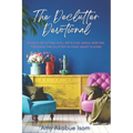 The Declutter Devotional: 40 Days Of Sitting Still with God, And Sorting Through The Clutter In Your Heart And Home - Paperback
