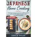 Japanese Home Cooking: Learn How To Prepare Japanese Traditional Food With Over 100 Recipes For Ramen, Sushi And Vegetarian Dishes - Paperback