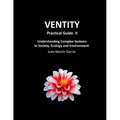 VENTITY Practical Guide II: Understanding Complex Systems in Society, Ecology and Environment - Paperback