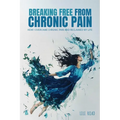Breaking Free from Chronic Pain: How I Overcame Chronic Pain and Reclaimed My Life - Paperback