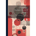 Clinical Hematology: A Practical Guide to the Examination of the Blood With Reference to Diagnosis - Paperback
