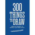 300 Things to Draw: Creative Prompts to Inspire Your Inner Artist - Paperback