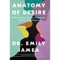 Anatomy of Desire: Five Secrets to Create Connection and Cultivate Passion - Paperback