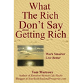 What the Rich Don't Say about Getting Rich: Work Smarter, Live Better - Paperback