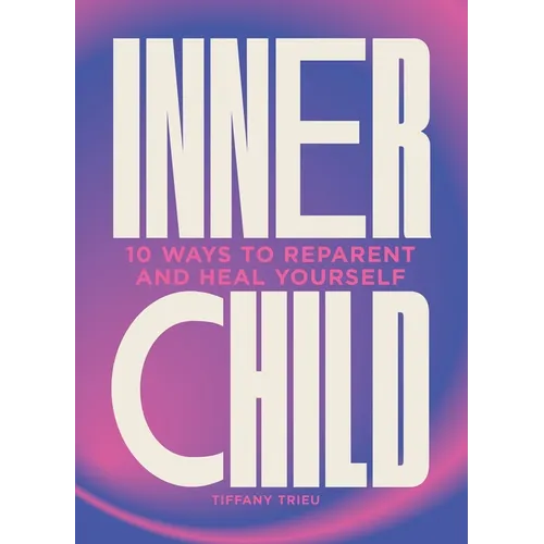 Inner Child: 10 Ways to Reparent and Heal Yourself - Hardcover
