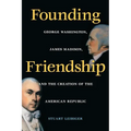 Founding Friendship: George Washington, James Madison, and the Creation of the Amgeorge Washington, James Madison, and the Creation of the - Paperback