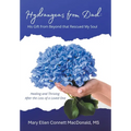 Hydrangeas from Dad: His Gift from Beyond that Rescued My Soul: Healing and Thriving After the Loss of a Loved One - Hardcover
