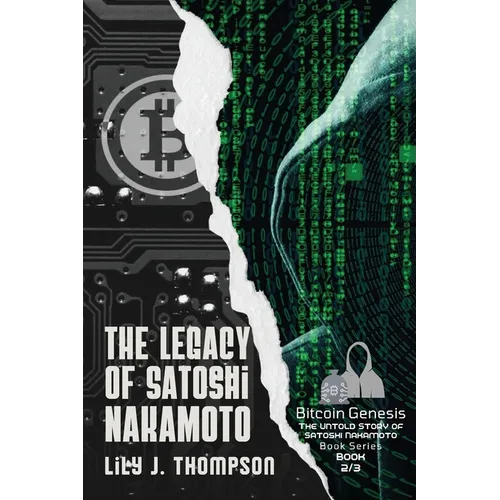 The Legacy of Satoshi Nakamoto: The Rise and Fall of Bitcoin's Enigmatic Founder and the Future of Cryptocurrencies - Paperback