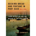 Seeking Bread and Fortune in Port Said: Labor Migration and the Making of the Suez Canal, 1859-1906 - Hardcover